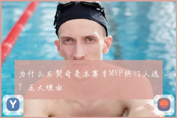 为什么东契奇是本赛季MVP热门人选？五大理由