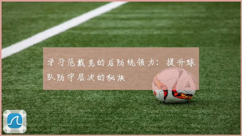 学习范戴克的后防统领力：提升球队防守层次的秘诀
