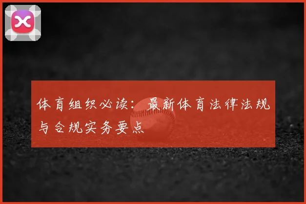 体育组织必读：最新体育法律法规与合规实务要点