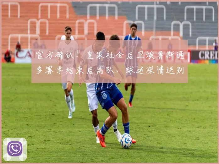 官方确认！皇家社会后卫埃鲁斯通多赛季结束后离队，球迷深情送别